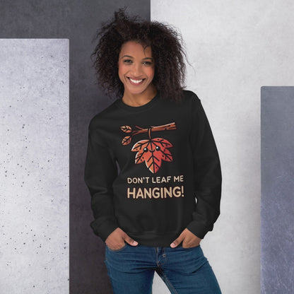 Unisex Fall Printed Sweatshirt – "Don't Leaf Me Hanging!" – Fun and Cozy Fall Sweatshirt for Autumn Lovers